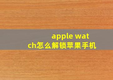 apple watch怎么解锁苹果手机